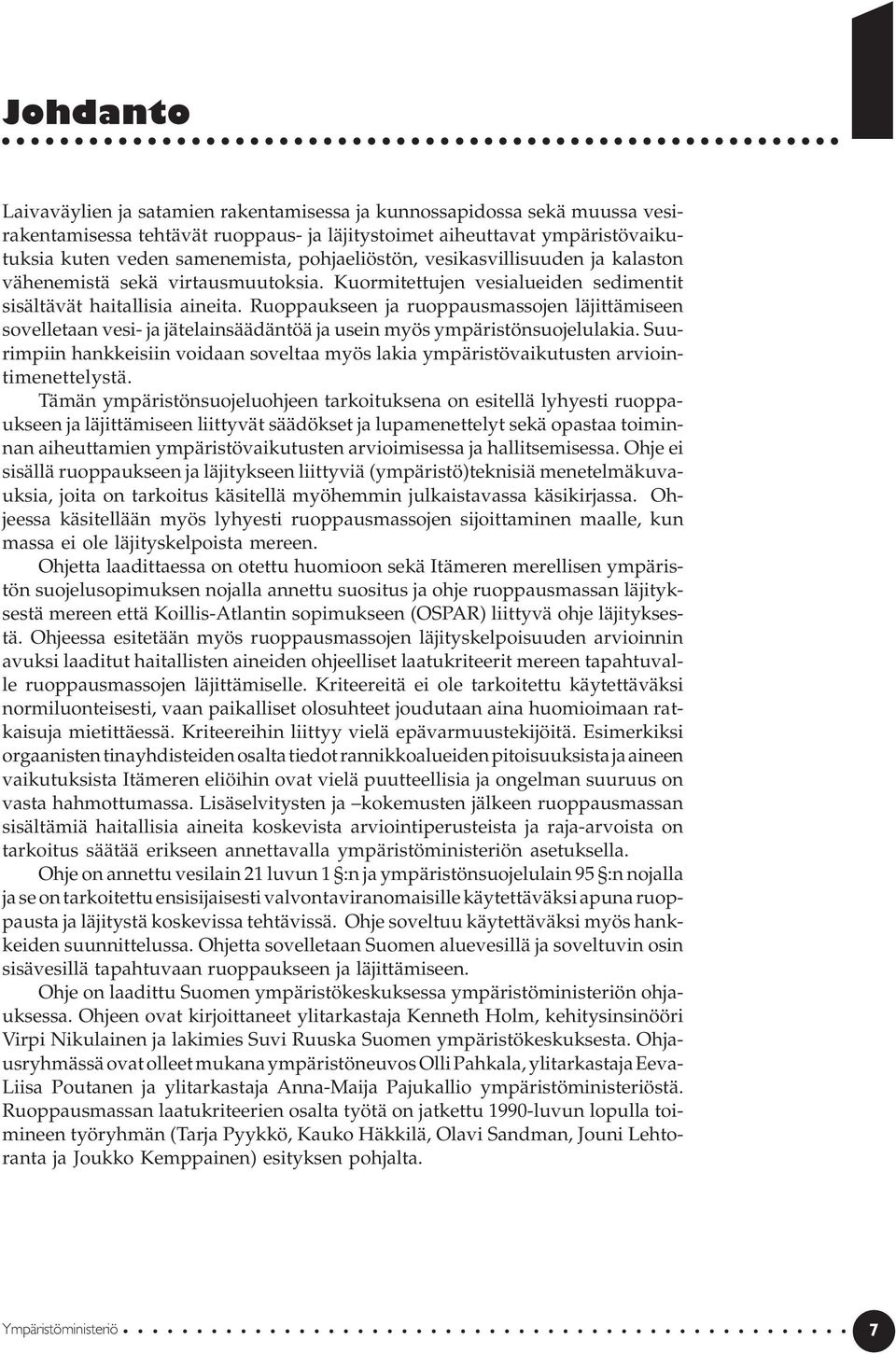 Ruoppaukseen ja ruoppausmassojen läjittämiseen sovelletaan vesi- ja jätelainsäädäntöä ja usein myös ympäristönsuojelulakia.