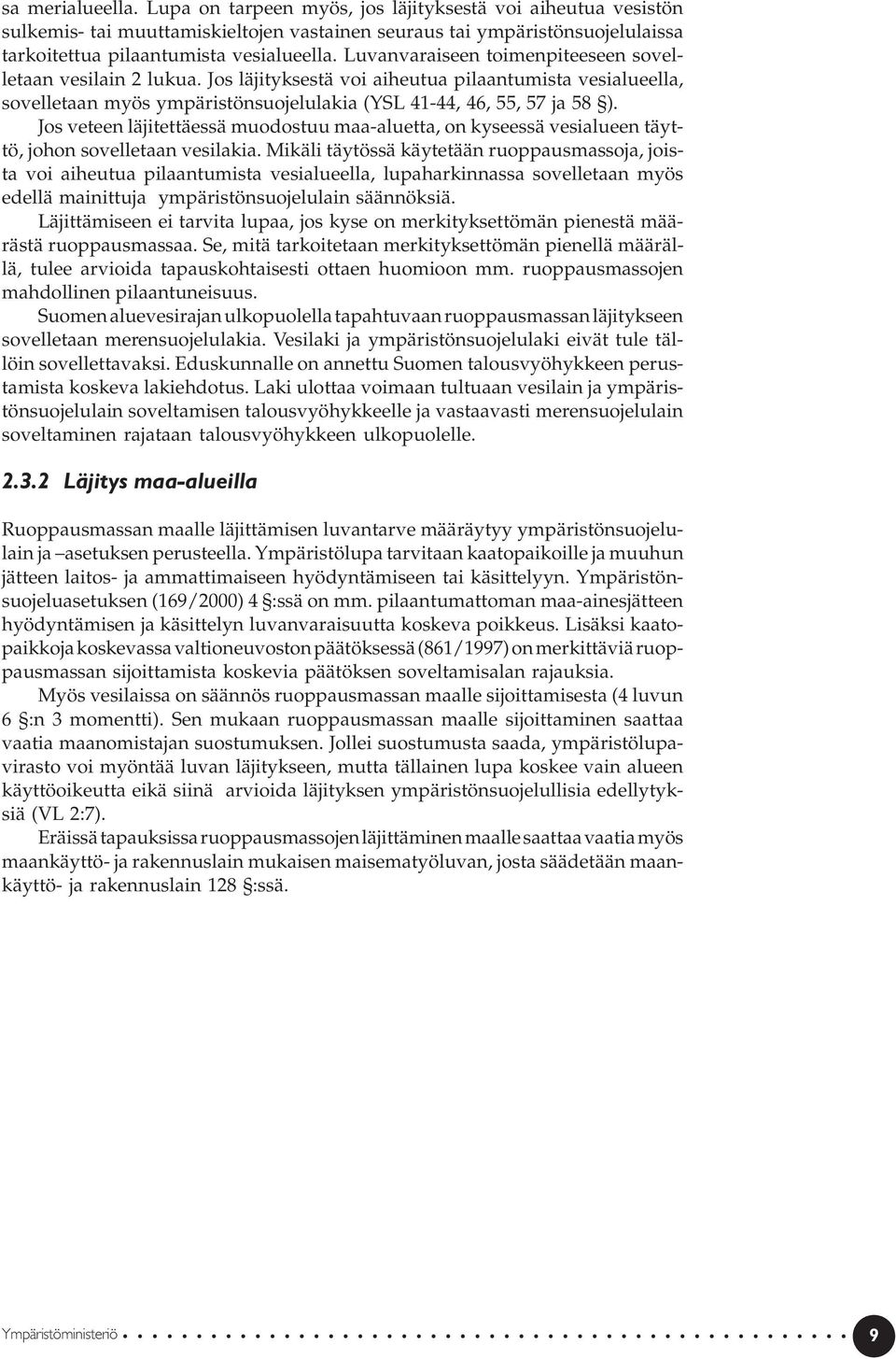 Jos veteen läjitettäessä muodostuu maa-aluetta, on kyseessä vesialueen täyttö, johon sovelletaan vesilakia.