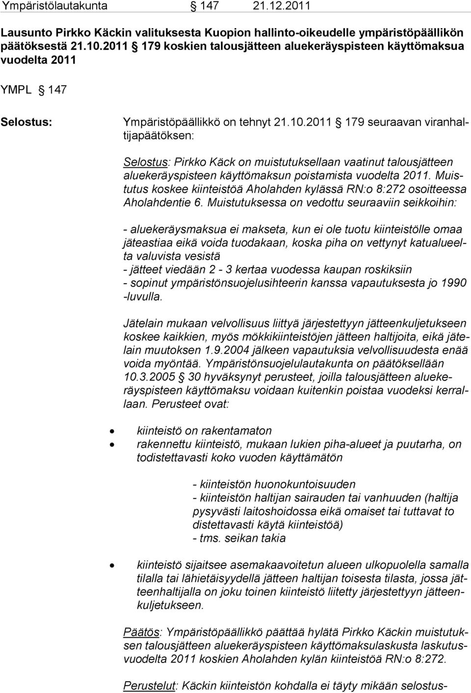 2011 179 seuraavan viranhaltijapäätöksen: Selostus: Pirkko Käck on muistutuksellaan vaatinut talousjätteen alue ke räys pisteen käyttömaksun poistamista vuodelta 2011.