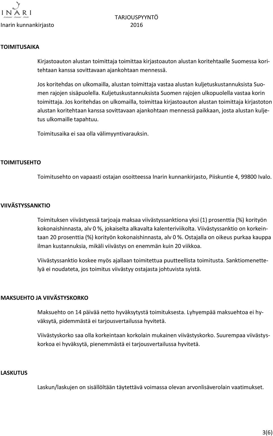 Jos koritehdas on ulkomailla, toimittaa kirjastoauton alustan toimittaja kirjastoton alustan koritehtaan kanssa sovittavaan ajankohtaan mennessä paikkaan, josta alustan kuljetus ulkomaille tapahtuu.