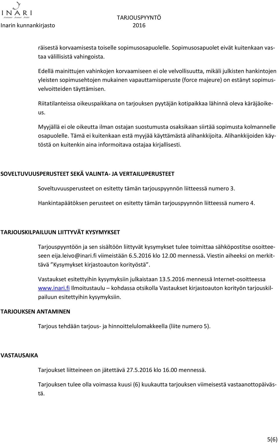 täyttämisen. Riitatilanteissa oikeuspaikkana on tarjouksen pyytäjän kotipaikkaa lähinnä oleva käräjäoikeus.