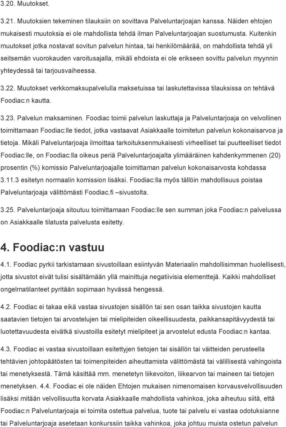 yhteydessä tai tarjousvaiheessa. 3.22. Muutokset verkkomaksupalvelulla maksetuissa tai laskutettavissa tilauksissa on tehtävä Foodiac:n kautta. 3.23. Palvelun maksaminen.