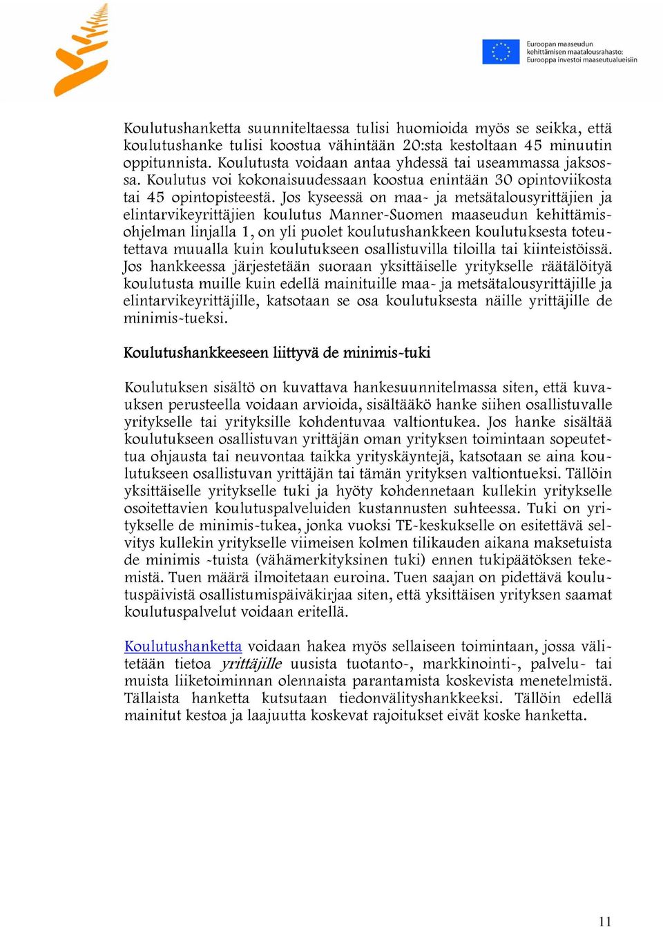Jos kyseessä on maa- ja metsätalousyrittäjien ja elintarvikeyrittäjien koulutus Manner-Suomen maaseudun kehittämisohjelman linjalla 1, on yli puolet koulutushankkeen koulutuksesta toteutettava