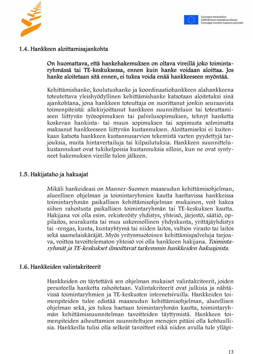 Kehittämishanke, koulutushanke ja koordinaatiohankkeen alahankkeena toteutettava yleishyödyllinen kehittämishanke katsotaan aloitetuksi sinä ajankohtana, jona hankkeen toteuttaja on suorittanut