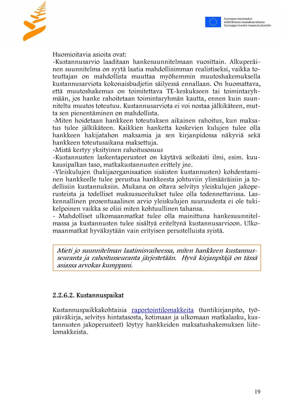 On huomattava, että muutoshakemus on toimitettava TE-keskukseen tai toimintaryhmään, jos hanke rahoitetaan toimintaryhmän kautta, ennen kuin suunniteltu muutos toteutuu.