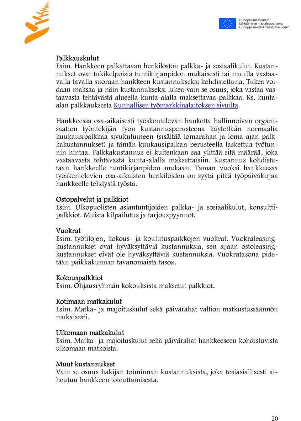 Tukea voidaan maksaa ja näin kustannukseksi lukea vain se osuus, joka vastaa vastaavasta tehtävästä alueella kunta-alalla maksettavaa palkkaa. Ks.
