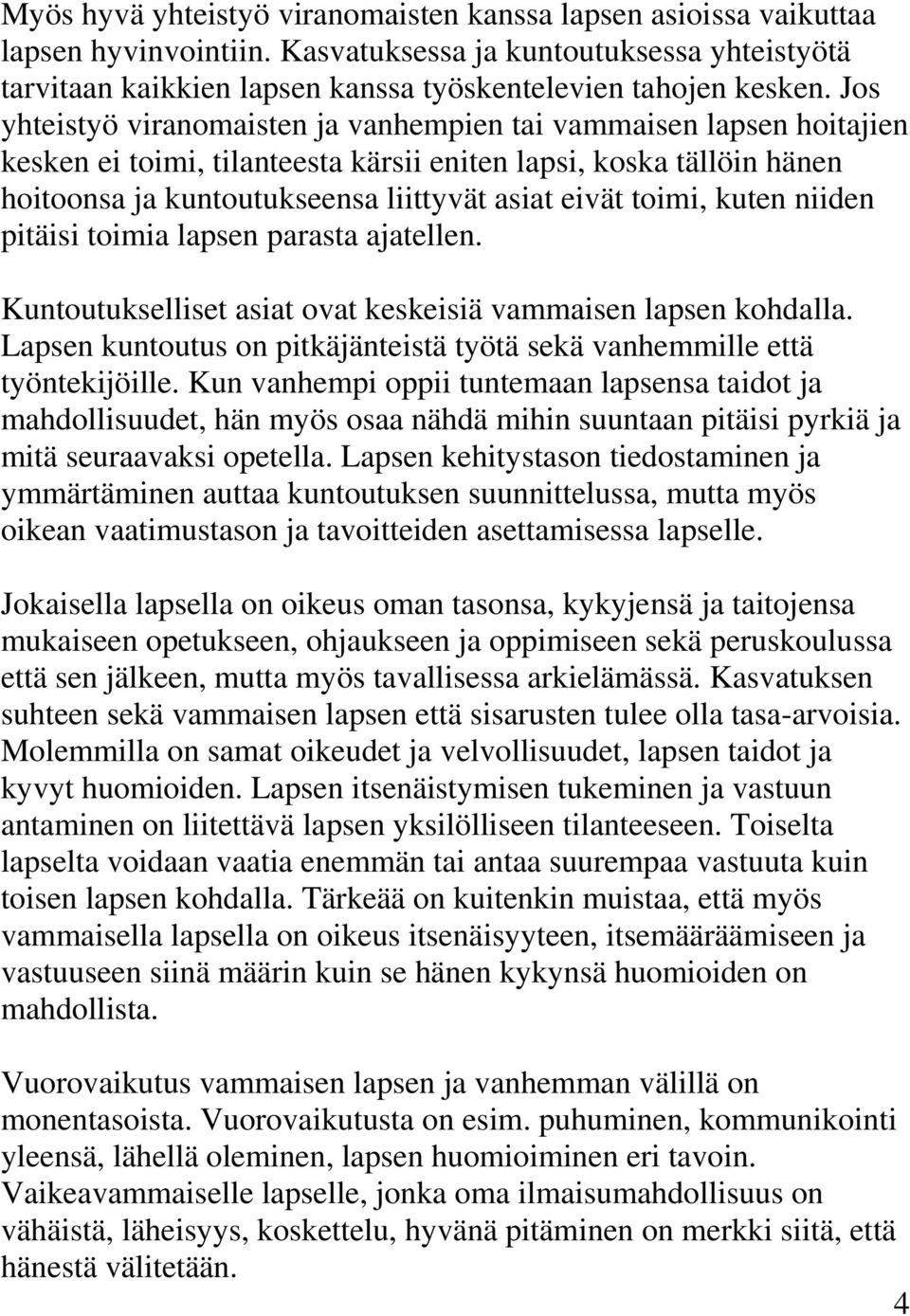 toimi, kuten niiden pitäisi toimia lapsen parasta ajatellen. Kuntoutukselliset asiat ovat keskeisiä vammaisen lapsen kohdalla.