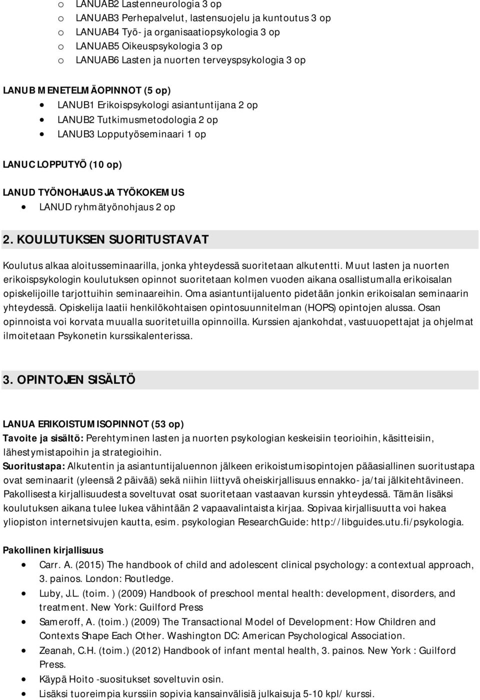 JA TYÖKOKEMUS LANUD ryhmätyönohjaus 2 op 2. KOULUTUKSEN SUORITUSTAVAT Koulutus alkaa aloitusseminaarilla, jonka yhteydessä suoritetaan alkutentti.