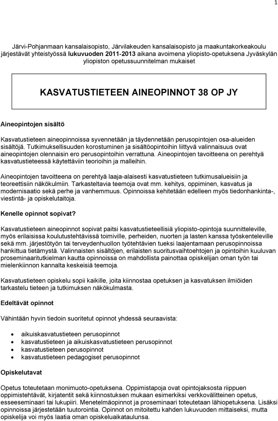 Tutkimuksellisuuden korostuminen ja sisältöopintoihin liittyvä valinnaisuus ovat aineopintojen olennaisin ero perusopintoihin verrattuna.