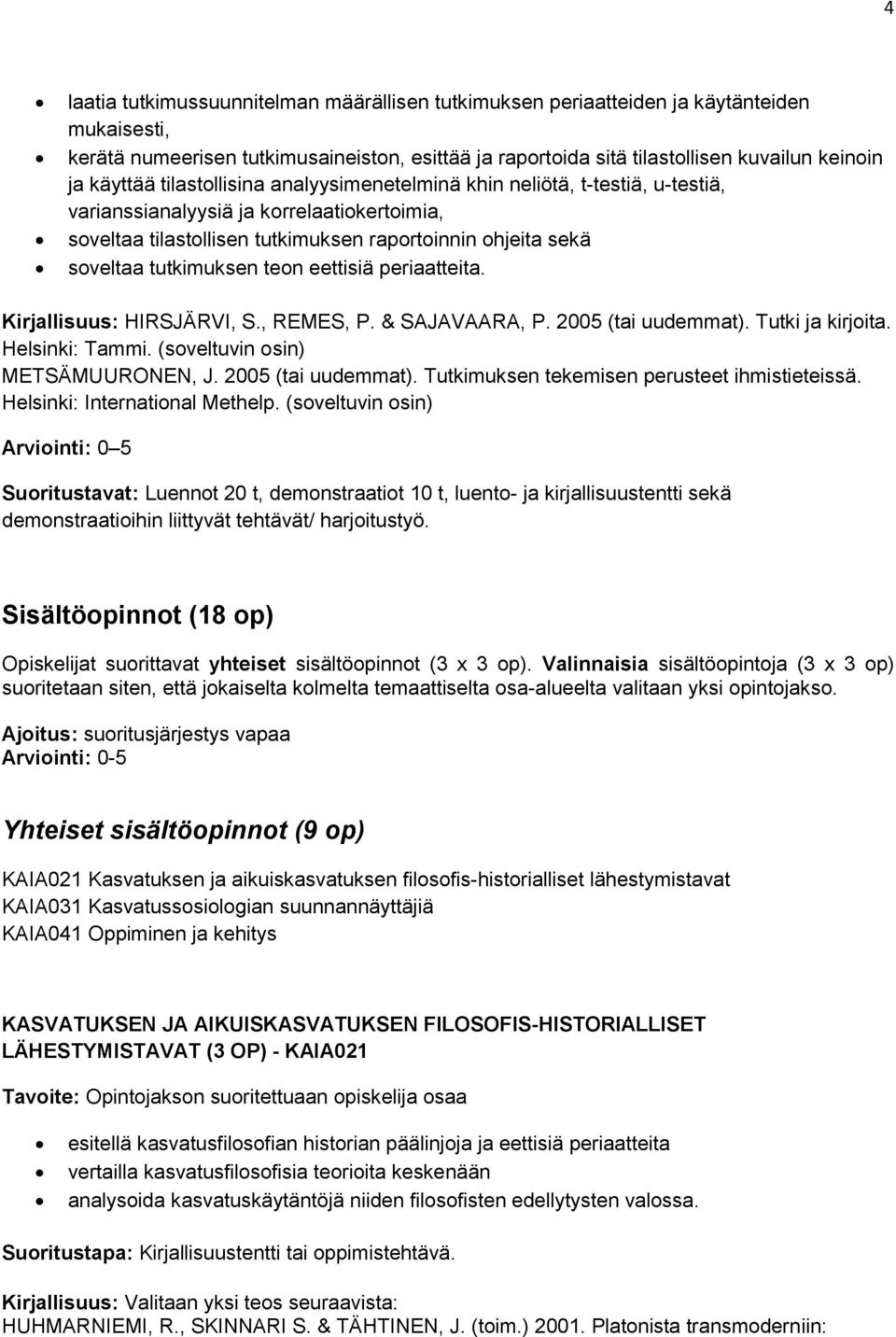 tutkimuksen teon eettisiä periaatteita. Kirjallisuus: HIRSJÄRVI, S., REMES, P. & SAJAVAARA, P. 2005 (tai uudemmat). Tutki ja kirjoita. Helsinki: Tammi. (soveltuvin osin) METSÄMUURONEN, J.