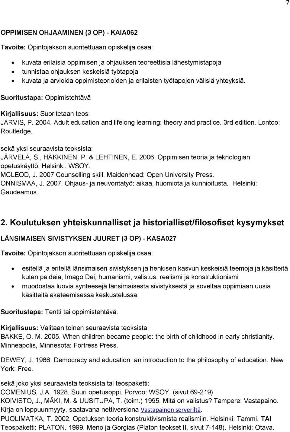 Lontoo: Routledge. sekä yksi seuraavista teoksista: JÄRVELÄ, S., HÄKKINEN, P. & LEHTINEN, E. 2006. Oppimisen teoria ja teknologian opetuskäyttö. Helsinki: WSOY. MCLEOD, J. 2007 Counselling skill.