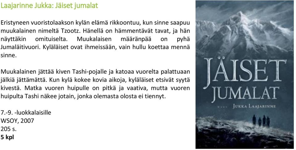 Kyläläiset ovat ihmeissään, vain hullu koettaa mennä sinne. Muukalainen jättää kiven Tashi-pojalle ja katoaa vuorelta palattuaan jälkiä jättämättä.