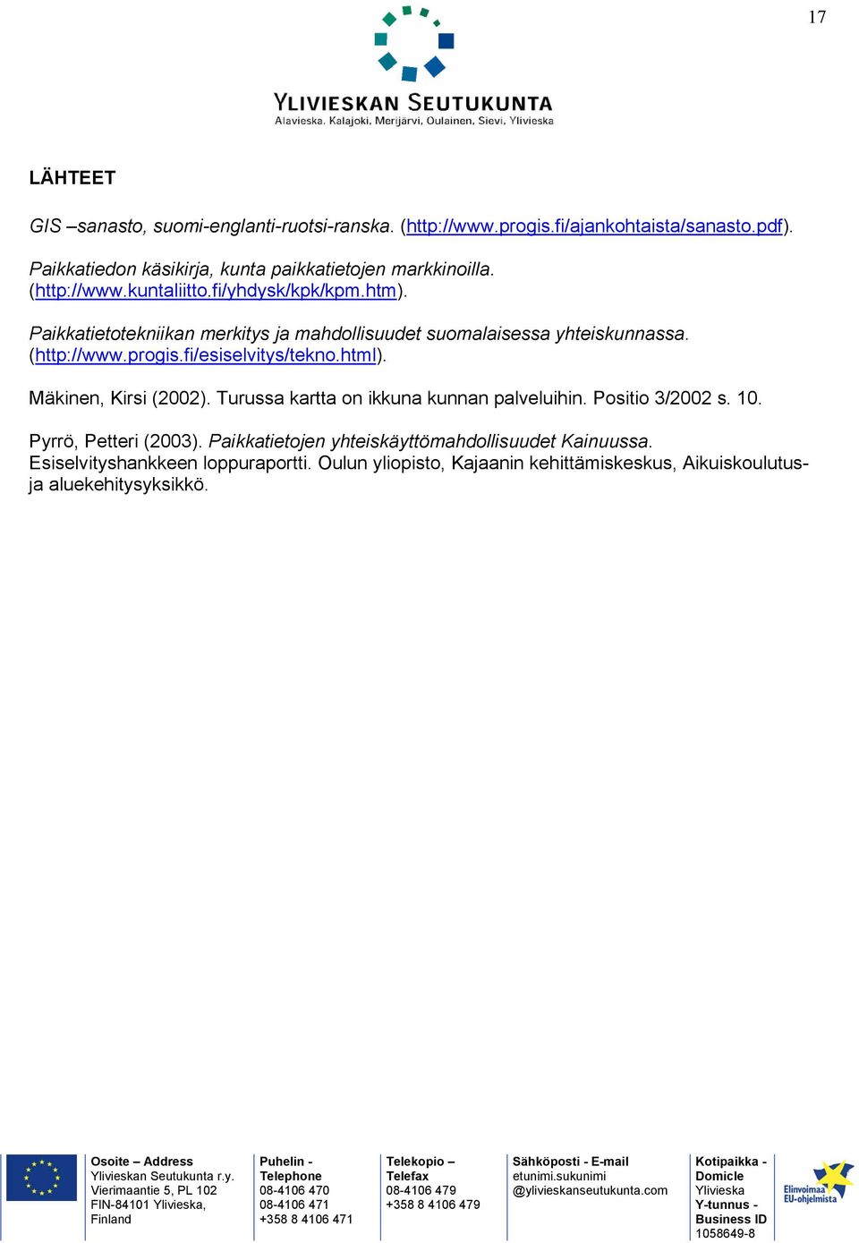 fi/esiselvitys/tekno.html). Mäkinen, Kirsi (2002). Turussa kartta on ikkuna kunnan palveluihin. Positio 3/2002 s. 10. Pyrrö, Petteri (2003).