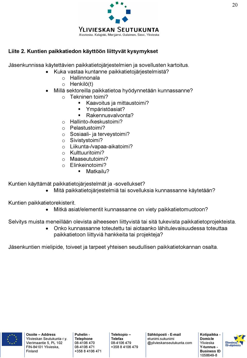 o Pelastustoimi? o Sosiaali- ja terveystoimi? o Sivistystoimi? o Liikunta-/vapaa-aikatoimi? o Kulttuuritoimi? o Maaseututoimi? o Elinkeinotoimi? Matkailu?