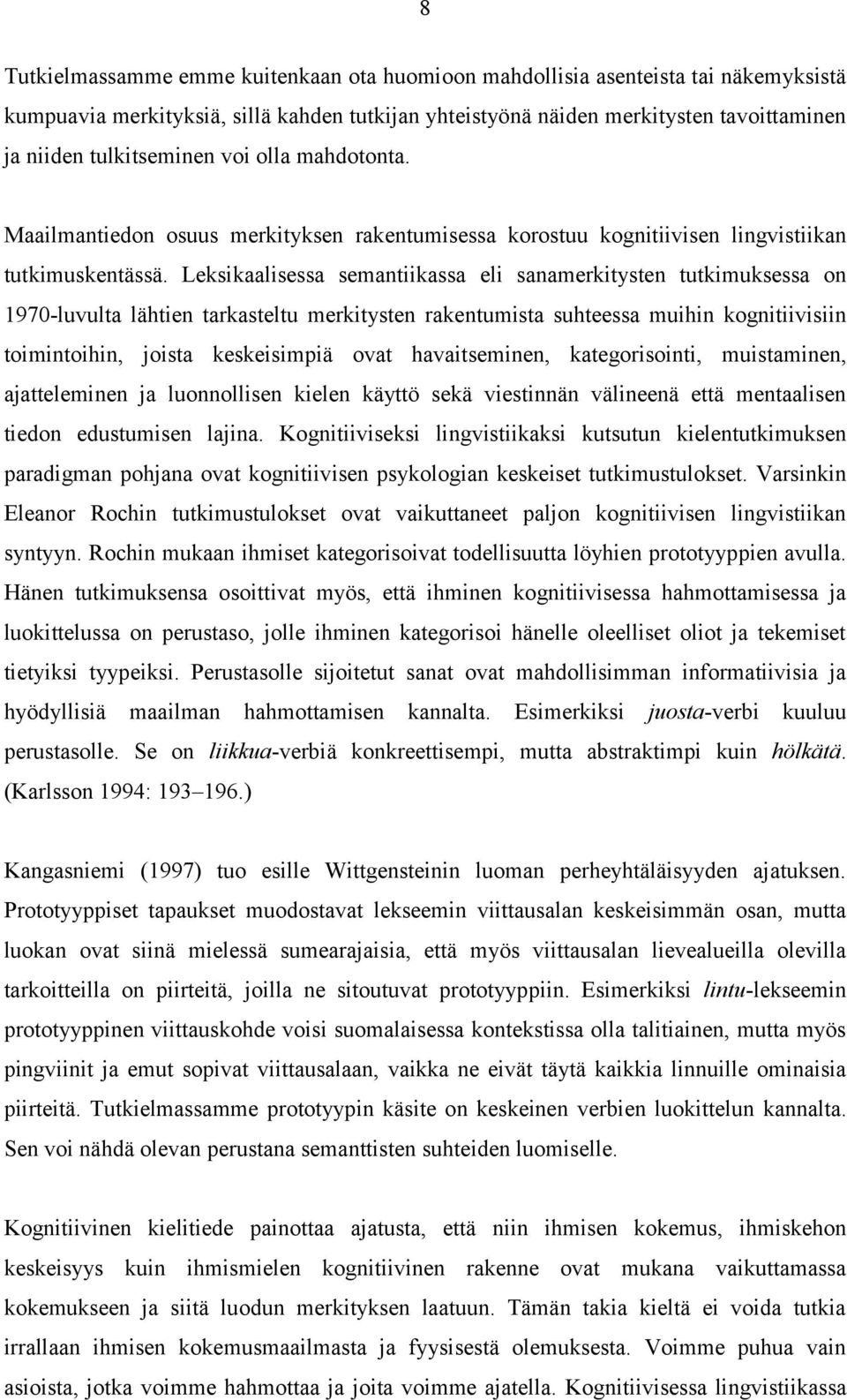 Leksikaalisessa semantiikassa eli sanamerkitysten tutkimuksessa on 1970-luvulta lähtien tarkasteltu merkitysten rakentumista suhteessa muihin kognitiivisiin toimintoihin, joista keskeisimpiä ovat