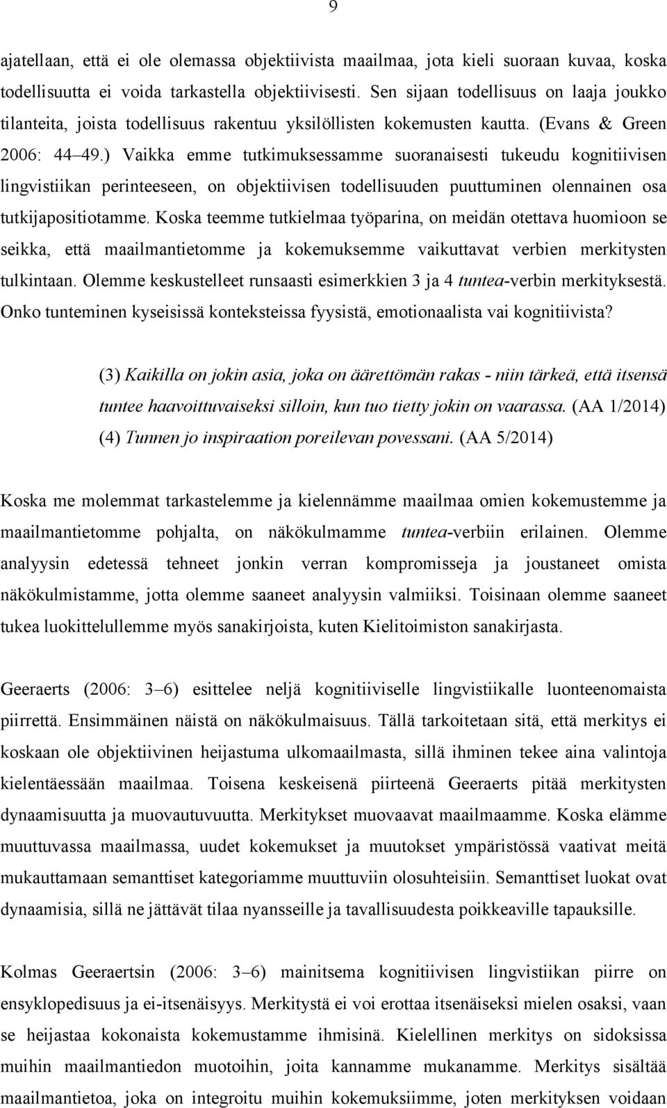 ) Vaikka emme tutkimuksessamme suoranaisesti tukeudu kognitiivisen lingvistiikan perinteeseen, on objektiivisen todellisuuden puuttuminen olennainen osa tutkijapositiotamme.