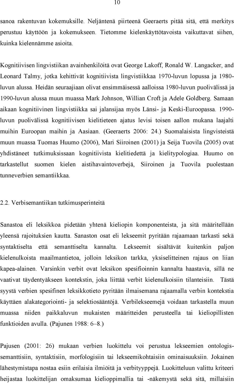 Langacker, and Leonard Talmy, jotka kehittivät kognitiivista lingvistiikkaa 1970-luvun lopussa ja 1980- luvun alussa.