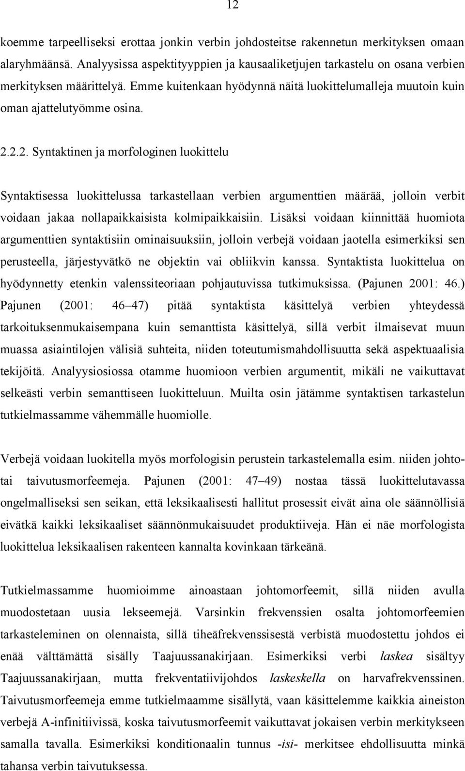 2.2. Syntaktinen ja morfologinen luokittelu Syntaktisessa luokittelussa tarkastellaan verbien argumenttien määrää, jolloin verbit voidaan jakaa nollapaikkaisista kolmipaikkaisiin.