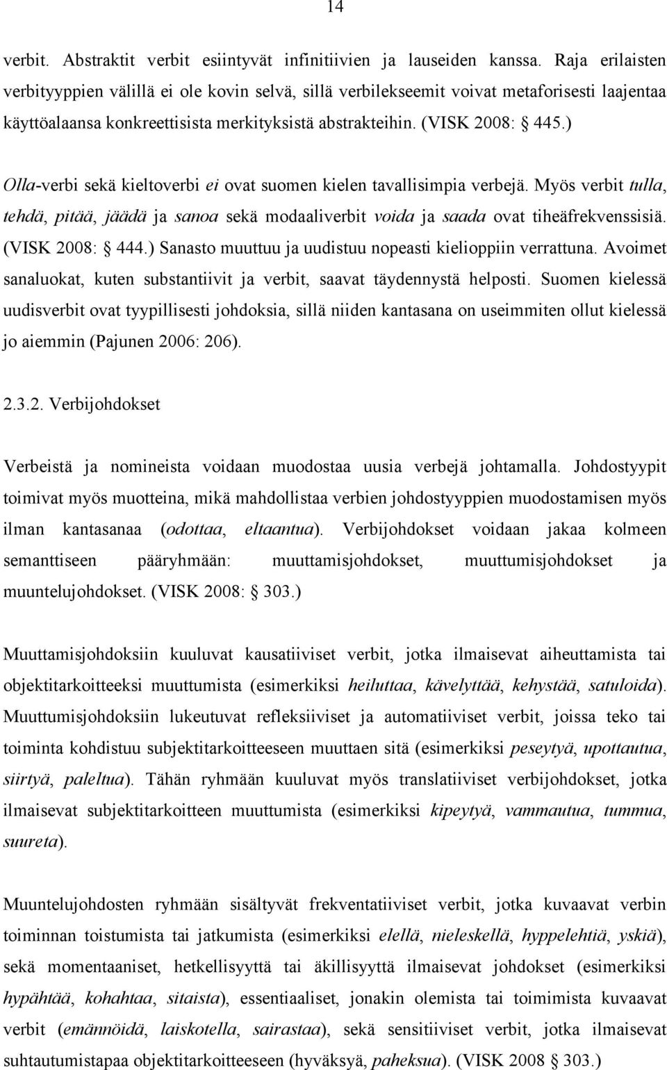 ) Olla-verbi sekä kieltoverbi ei ovat suomen kielen tavallisimpia verbejä. Myös verbit tulla, tehdä, pitää, jäädä ja sanoa sekä modaaliverbit voida ja saada ovat tiheäfrekvenssisiä. (VISK 2008: 444.