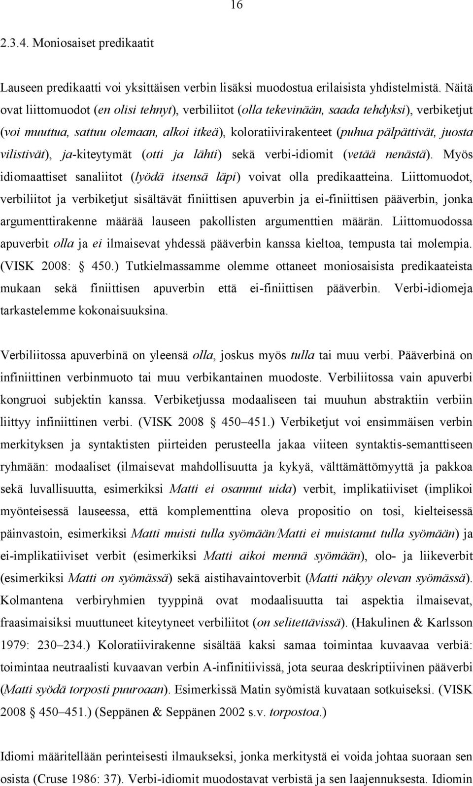 vilistivät), ja-kiteytymät (otti ja lähti) sekä verbi-idiomit (vetää nenästä). Myös idiomaattiset sanaliitot (lyödä itsensä läpi) voivat olla predikaatteina.