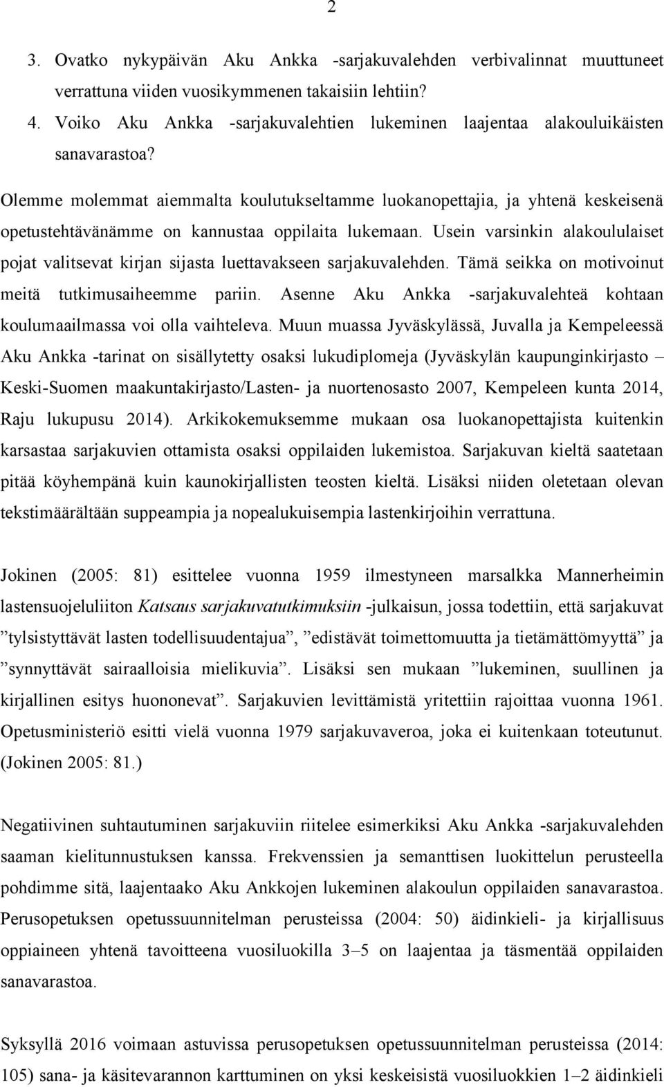 Olemme molemmat aiemmalta koulutukseltamme luokanopettajia, ja yhtenä keskeisenä opetustehtävänämme on kannustaa oppilaita lukemaan.