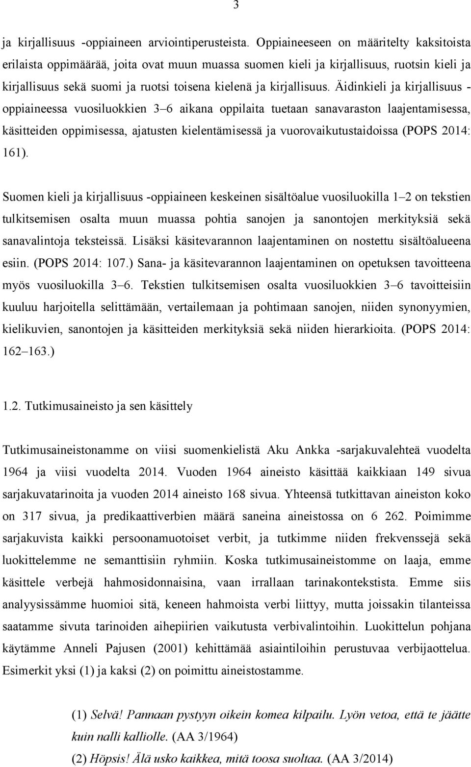 Äidinkieli ja kirjallisuus - oppiaineessa vuosiluokkien 3 6 aikana oppilaita tuetaan sanavaraston laajentamisessa, käsitteiden oppimisessa, ajatusten kielentämisessä ja vuorovaikutustaidoissa (POPS