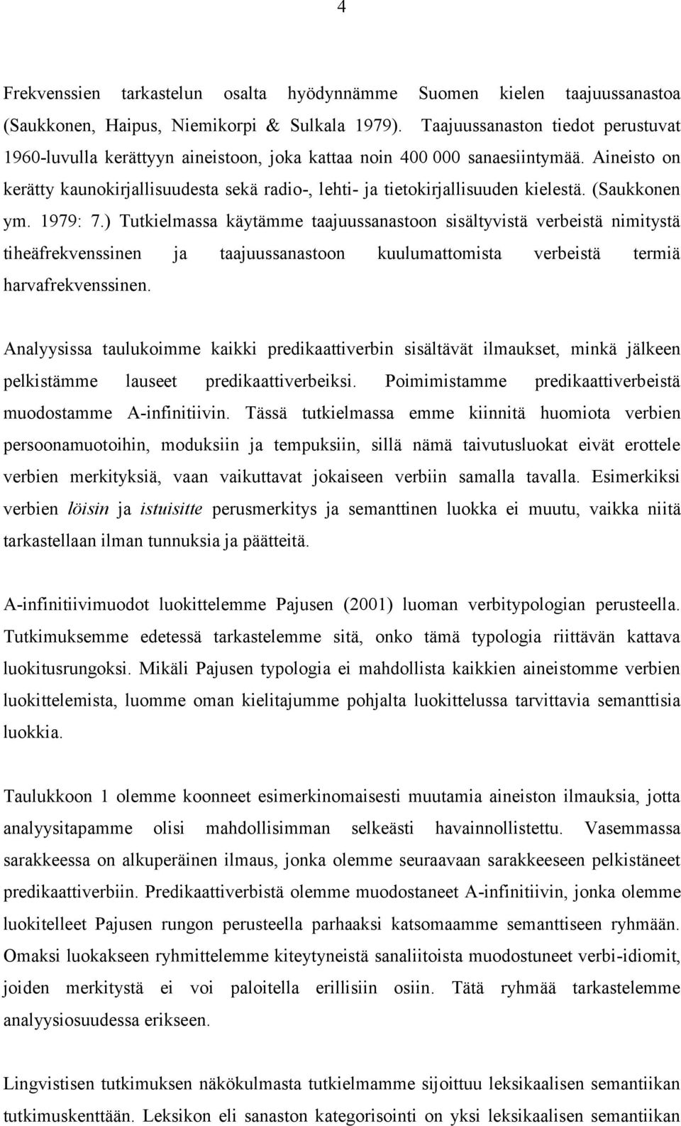 Aineisto on kerätty kaunokirjallisuudesta sekä radio-, lehti- ja tietokirjallisuuden kielestä. (Saukkonen ym. 1979: 7.
