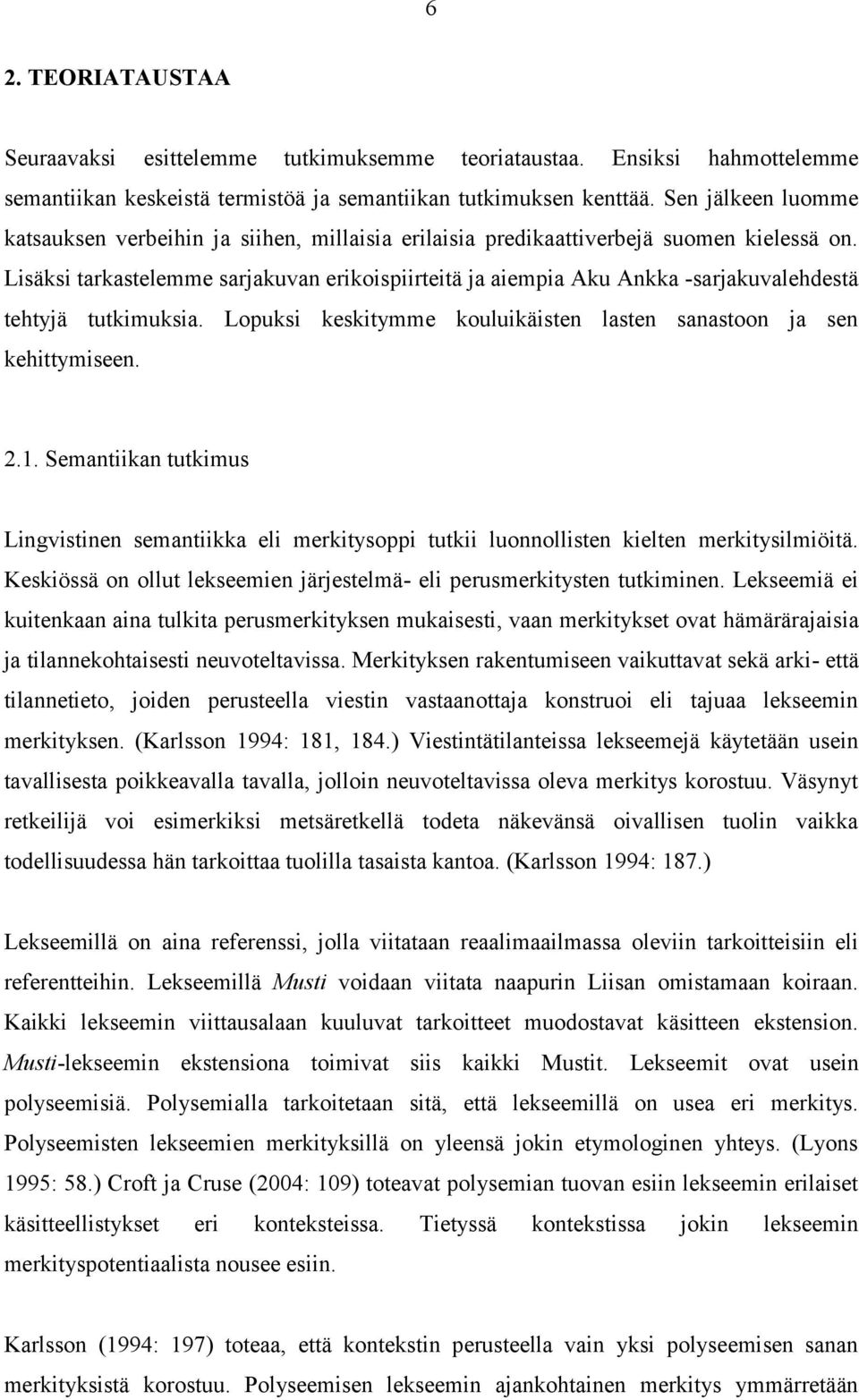 Lisäksi tarkastelemme sarjakuvan erikoispiirteitä ja aiempia Aku Ankka -sarjakuvalehdestä tehtyjä tutkimuksia. Lopuksi keskitymme kouluikäisten lasten sanastoon ja sen kehittymiseen. 2.1.