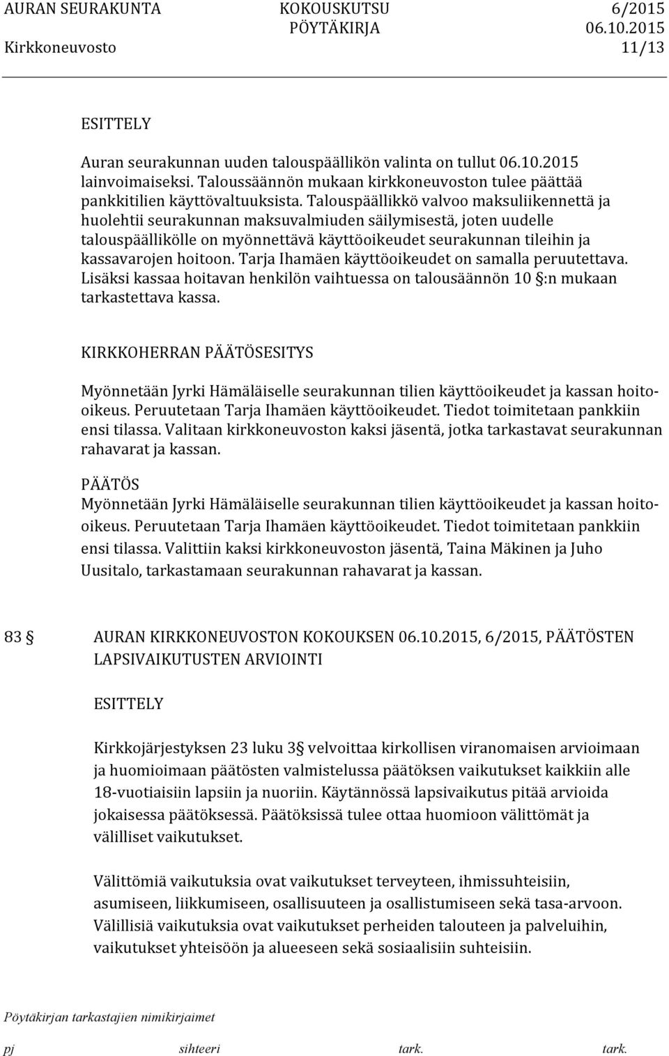 hoitoon. Tarja Ihamäen käyttöoikeudet on samalla peruutettava. Lisäksi kassaa hoitavan henkilön vaihtuessa on talousäännön 10 :n mukaan tarkastettava kassa.