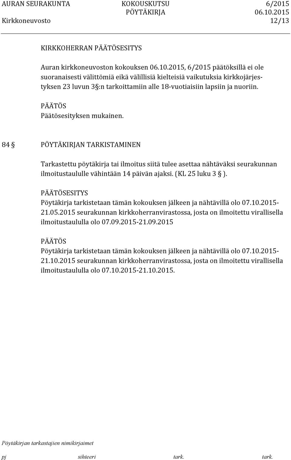 84 N TARKISTAMINEN Tarkastettu pöytäkirja tai ilmoitus siitä tulee asettaa nähtäväksi seurakunnan ilmoitustaululle vähintään 14 päivän ajaksi. (KL 25 luku 3 ).