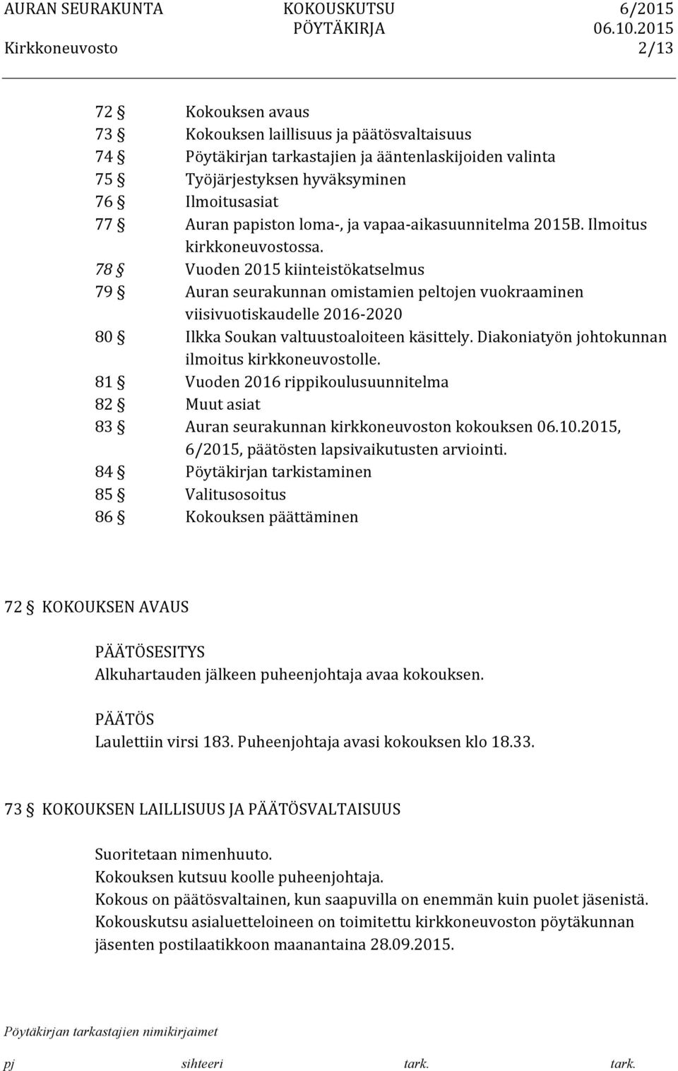 78 Vuoden 2015 kiinteistökatselmus 79 Auran seurakunnan omistamien peltojen vuokraaminen viisivuotiskaudelle 2016-2020 80 Ilkka Soukan valtuustoaloiteen käsittely.