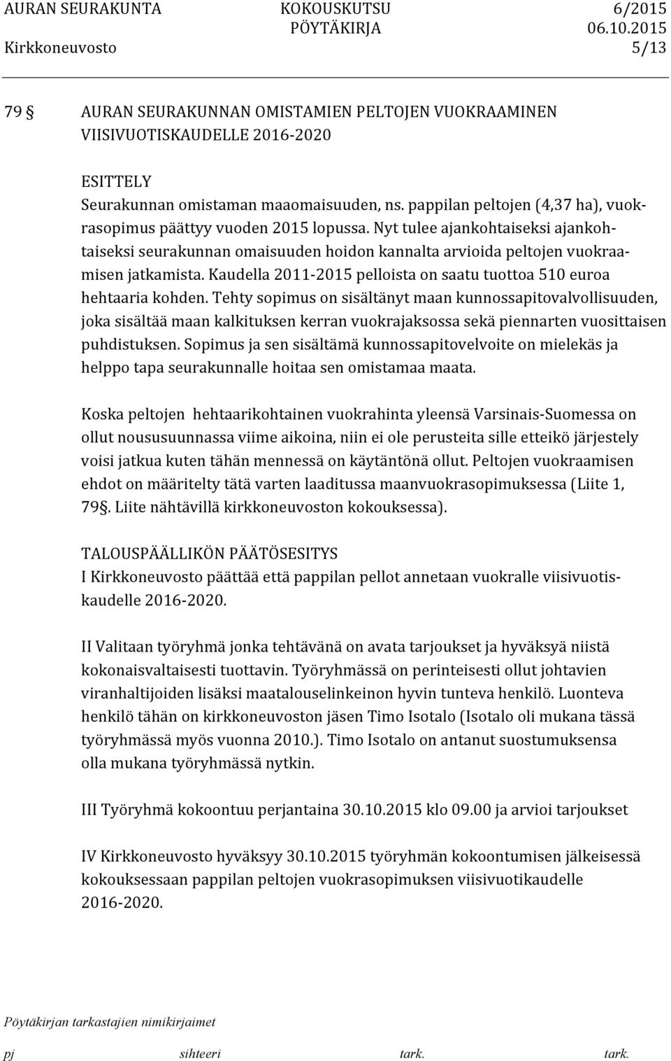 Nyt tulee ajankohtaiseksi ajankoh- taiseksi seurakunnan omaisuuden hoidon kannalta arvioida peltojen vuokraa- misen jatkamista.