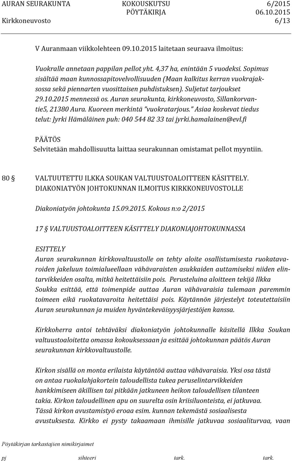 Auran seurakunta, kirkkoneuvosto, Sillankorvan- tie5, 21380 Aura. Kuoreen merkintä vuokratarjous. Asiaa koskevat tiedus telut: Jyrki Hämäläinen puh: 040 544 82 33 tai jyrki.hamalainen@evl.