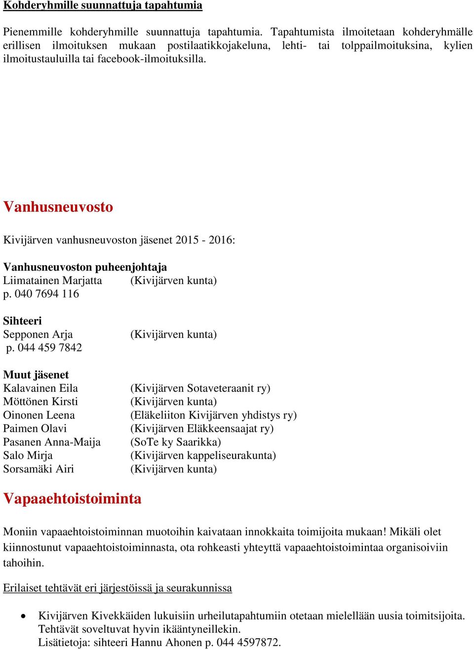 Vanhusneuvosto vanhusneuvoston jäsenet 2015-2016: Vanhusneuvoston puheenjohtaja Liimatainen Marjatta ( kunta) p. 040 7694 116 Sihteeri Sepponen Arja p.