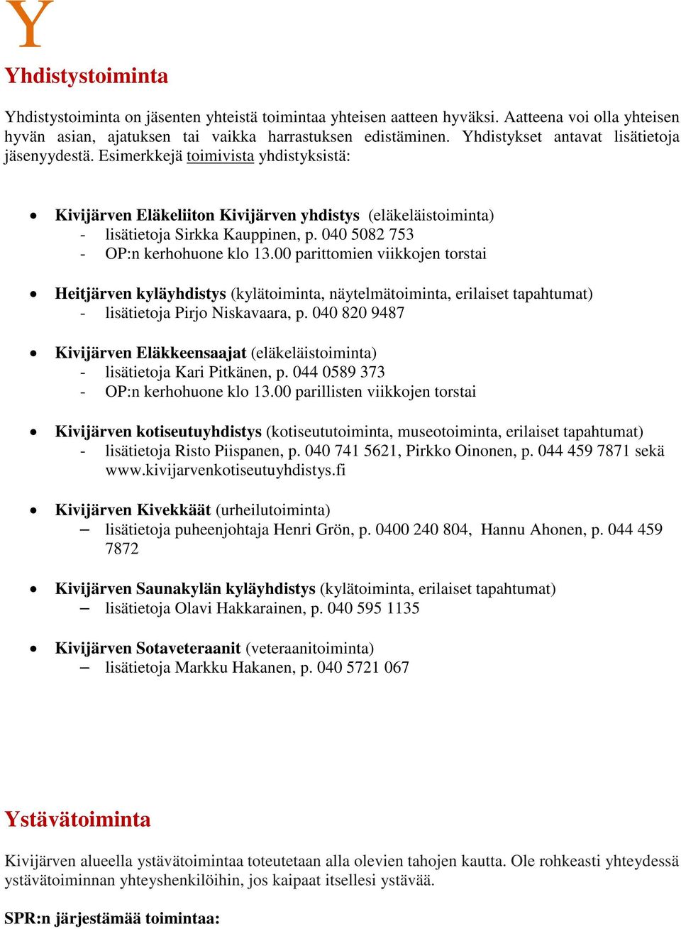 00 parittomien viikkojen torstai Heitjärven kyläyhdistys (kylätoiminta, näytelmätoiminta, erilaiset tapahtumat) - lisätietoja Pirjo Niskavaara, p.