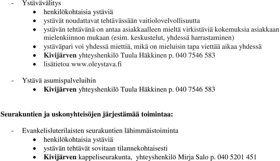 keskustelut, yhdessä harrastaminen) ystäväpari voi yhdessä miettiä, mikä on mieluisin tapa viettää aikaa yhdessä yhteyshenkilö Tuula Häkkinen p. 040 7546 583 lisätietoa www.