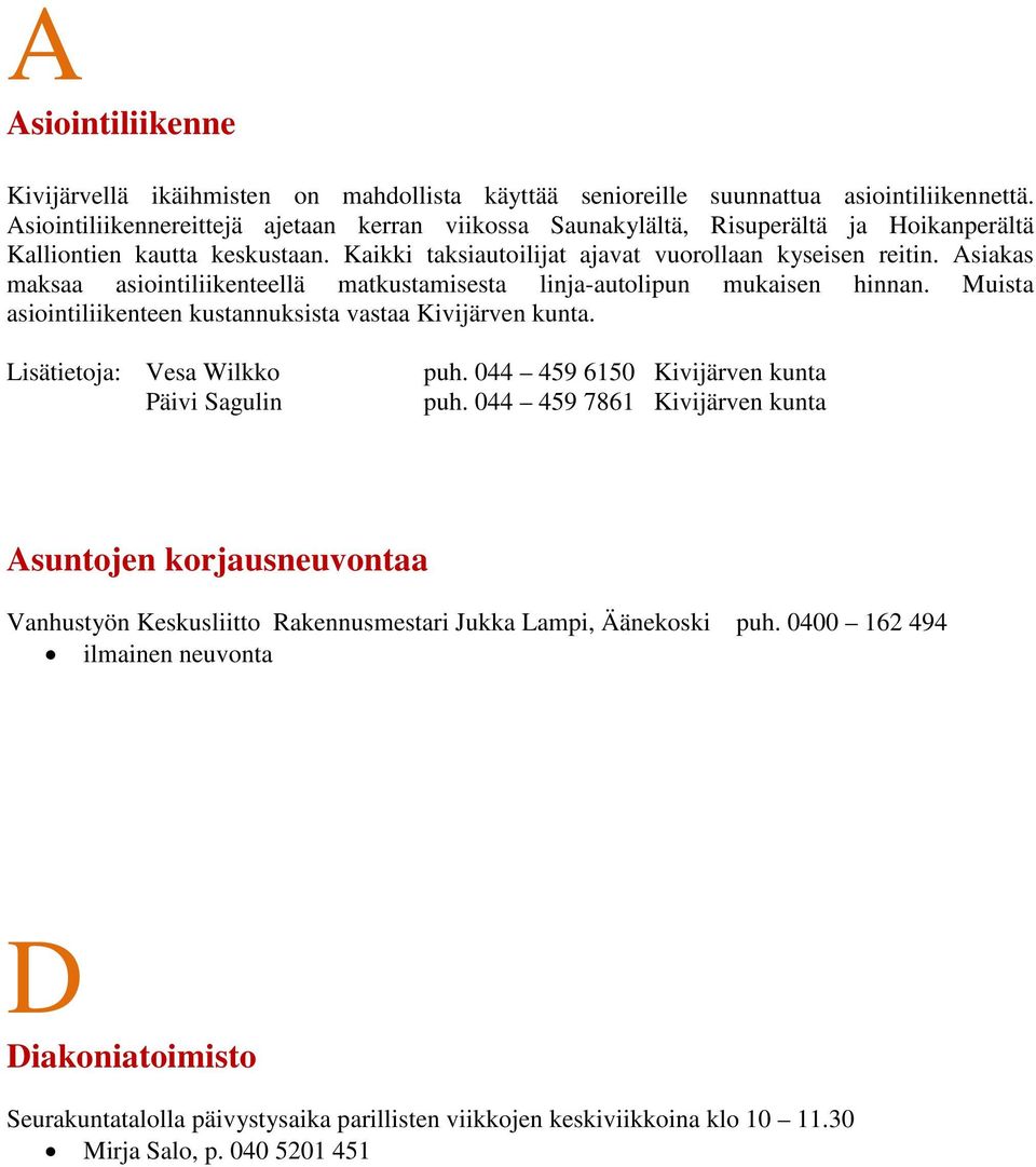 Asiakas maksaa asiointiliikenteellä matkustamisesta linja-autolipun mukaisen hinnan. Muista asiointiliikenteen kustannuksista vastaa kunta. Lisätietoja: Vesa Wilkko Päivi Sagulin puh.