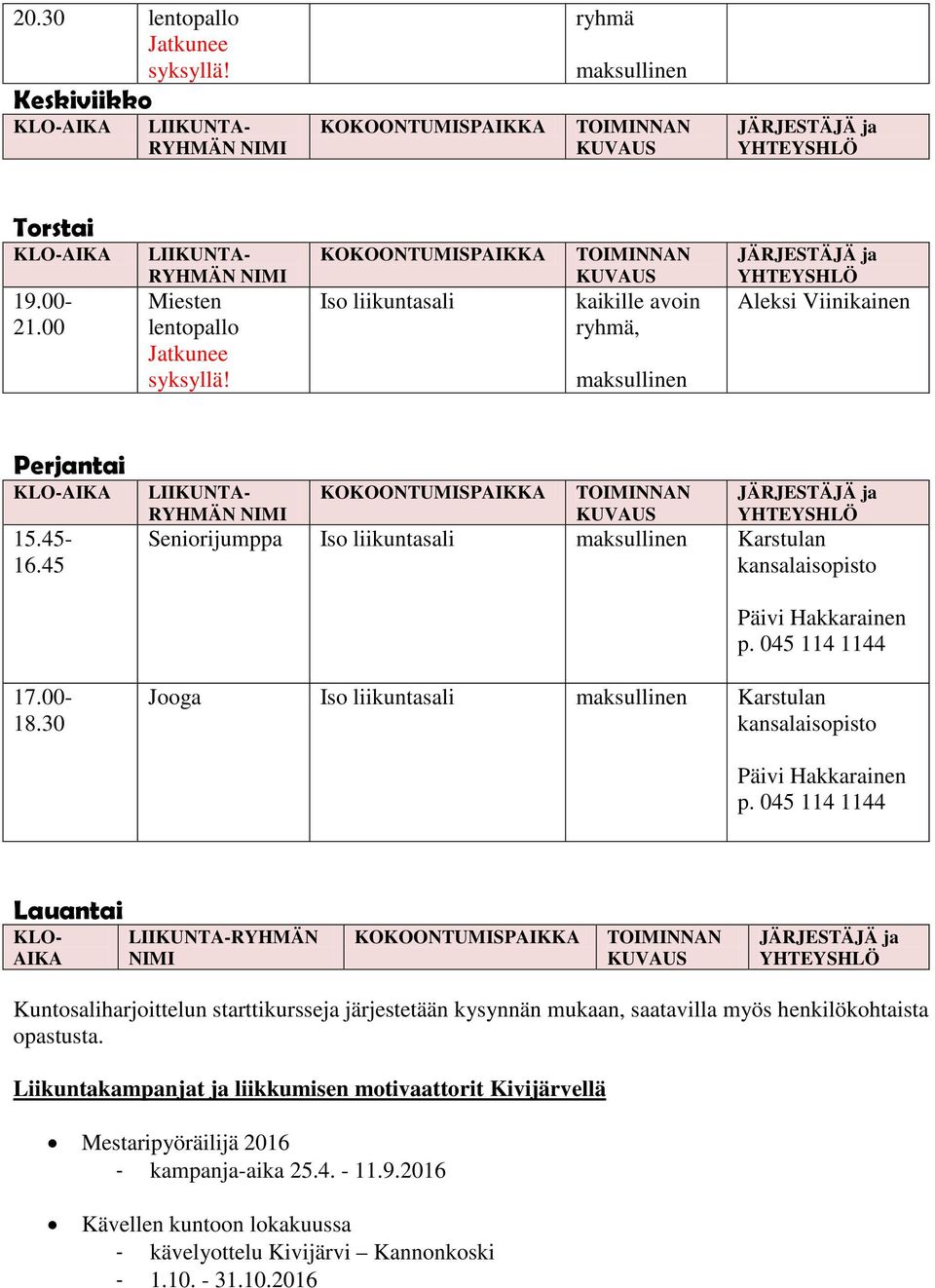 KOKOONTUMISPAIKKA Iso liikuntasali TOIMINNAN KUVAUS kaikille avoin ryhmä, maksullinen JÄRJESTÄJÄ ja YHTEYSHLÖ Aleksi Viinikainen Perjantai KLO-AIKA 15.45-16.