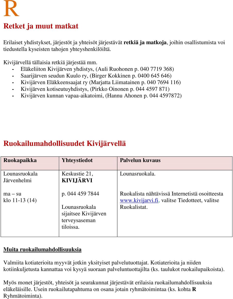 0400 645 646) - Eläkkeensaajat ry (Marjatta Liimatainen p. 040 7694 116) - kotiseutuyhdistys, (Pirkko Oinonen p. 044 4597 871) - kunnan vapaa-aikatoimi, (Hannu Ahonen p.