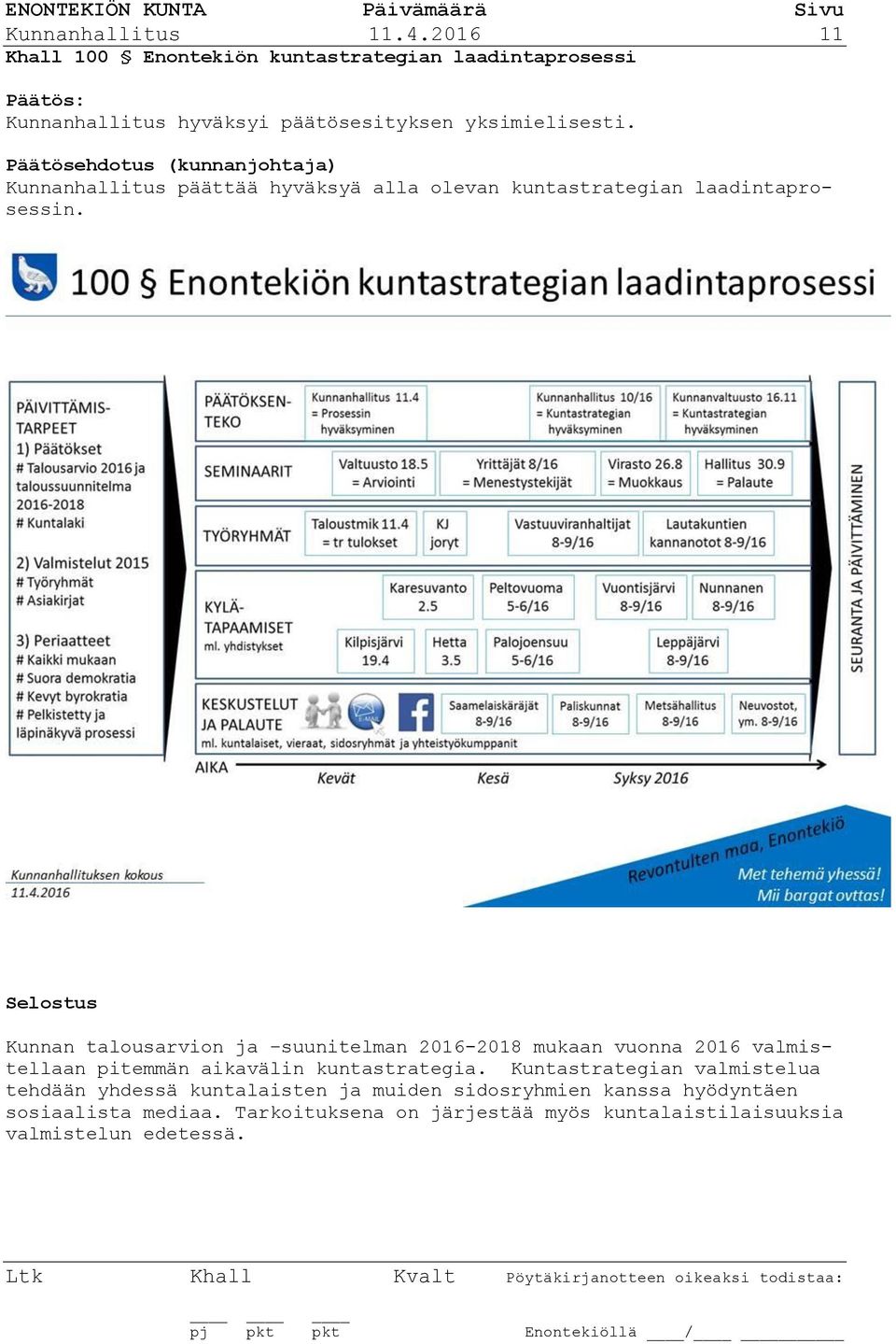 Selostus Kunnan talousarvion ja suunitelman 2016-2018 mukaan vuonna 2016 valmistellaan pitemmän aikavälin kuntastrategia.