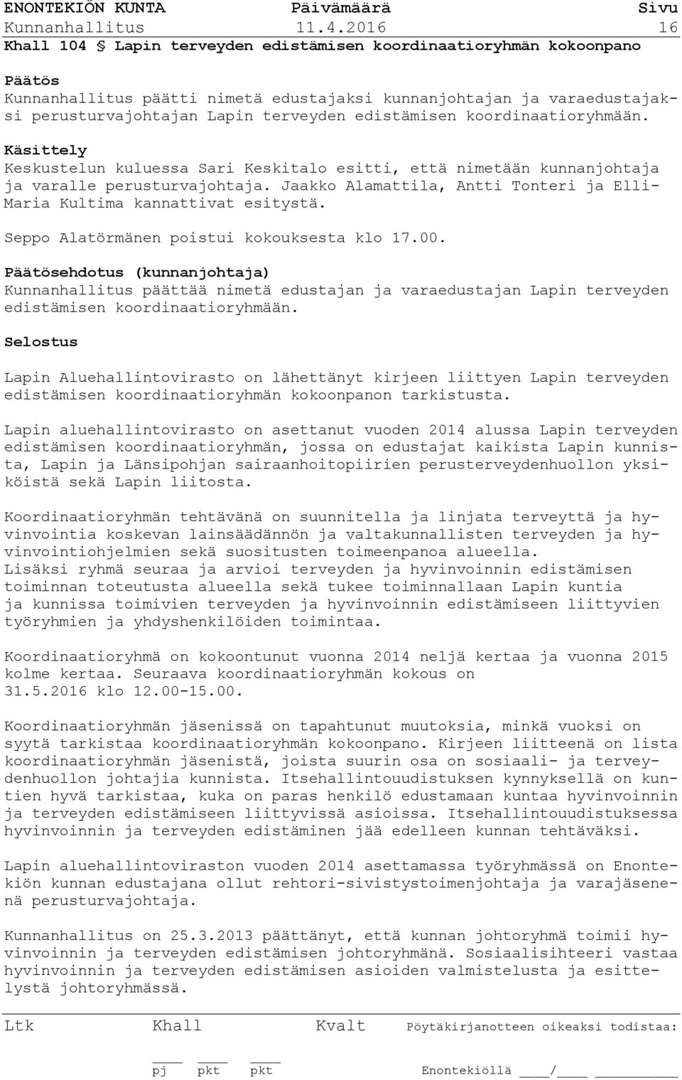 koordinaatioryhmään. Käsittely Keskustelun kuluessa Sari Keskitalo esitti, että nimetään kunnanjohtaja ja varalle perusturvajohtaja.