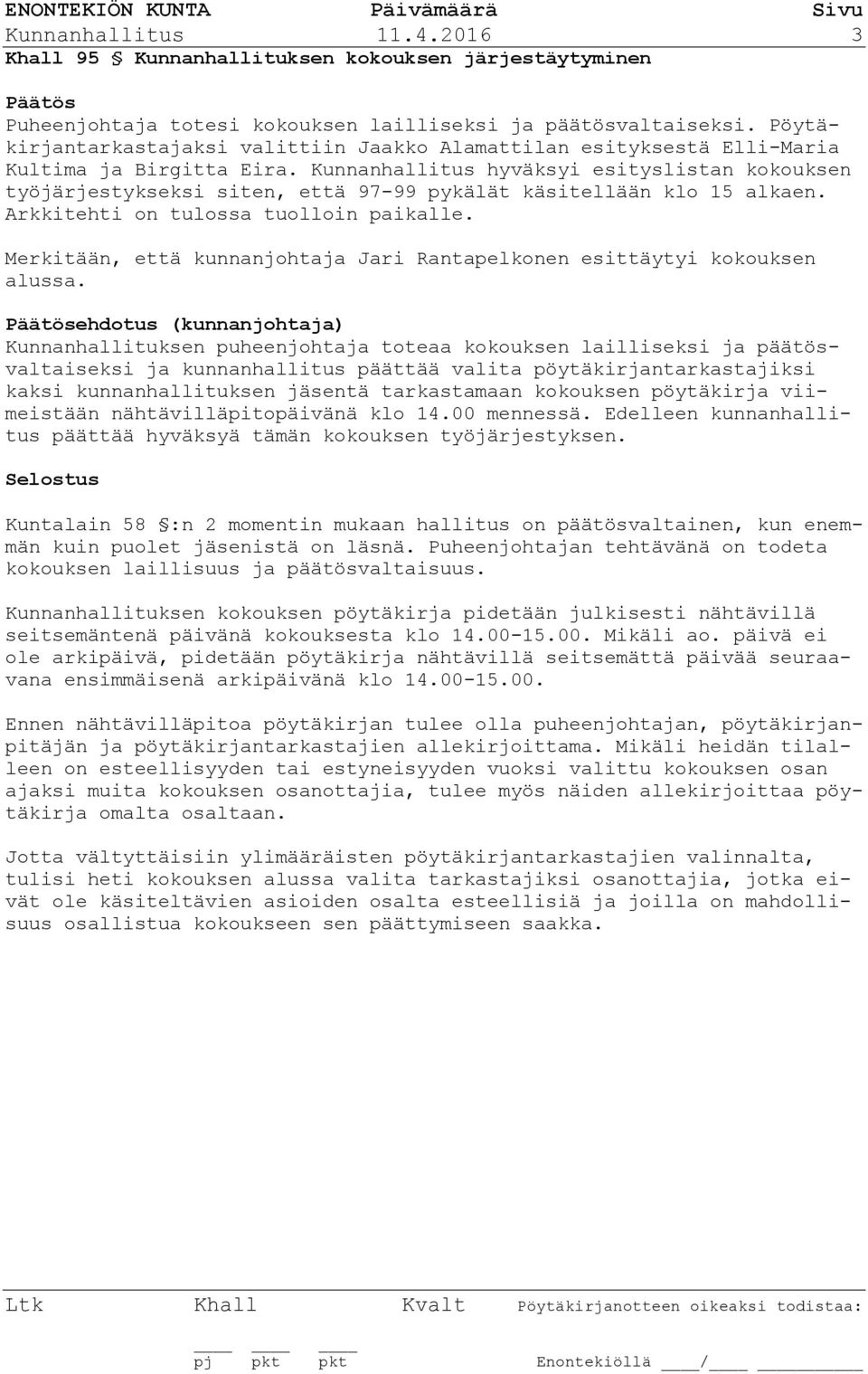 Kunnanhallitus hyväksyi esityslistan kokouksen työjärjestykseksi siten, että 97-99 pykälät käsitellään klo 15 alkaen. Arkkitehti on tulossa tuolloin paikalle.