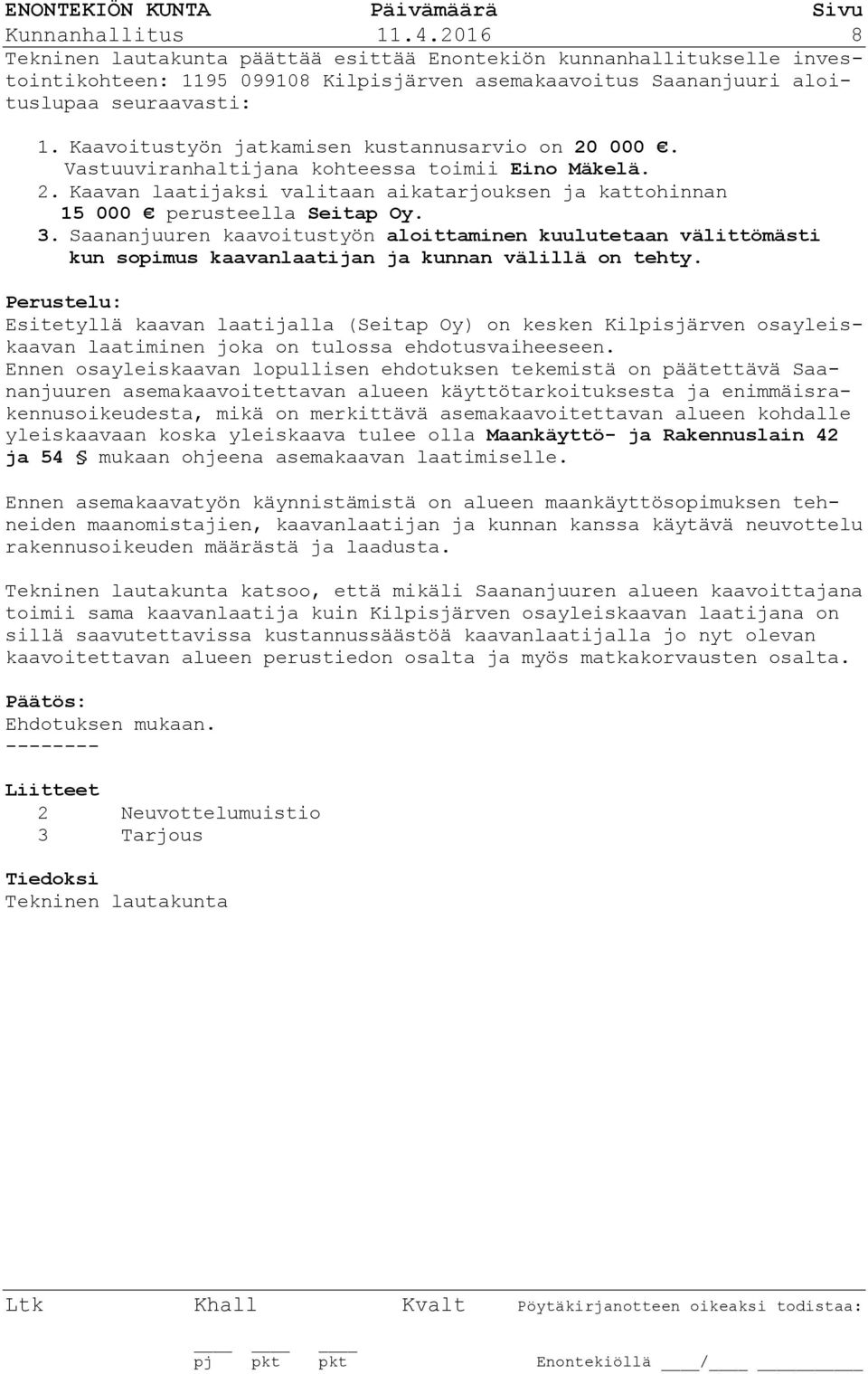 Saananjuuren kaavoitustyön aloittaminen kuulutetaan välittömästi kun sopimus kaavanlaatijan ja kunnan välillä on tehty.