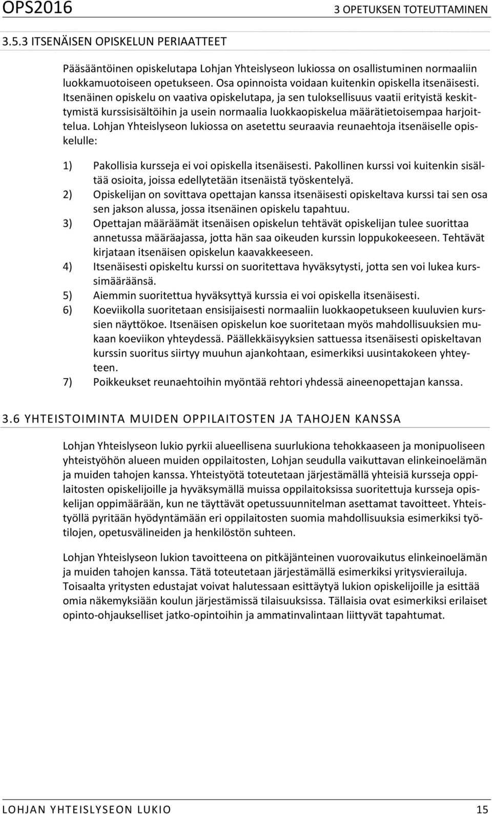 Itsenäinen opiskelu on vaativa opiskelutapa, ja sen tuloksellisuus vaatii erityistä keskittymistä kurssisisältöihin ja usein normaalia luokkaopiskelua määrätietoisempaa harjoittelua.