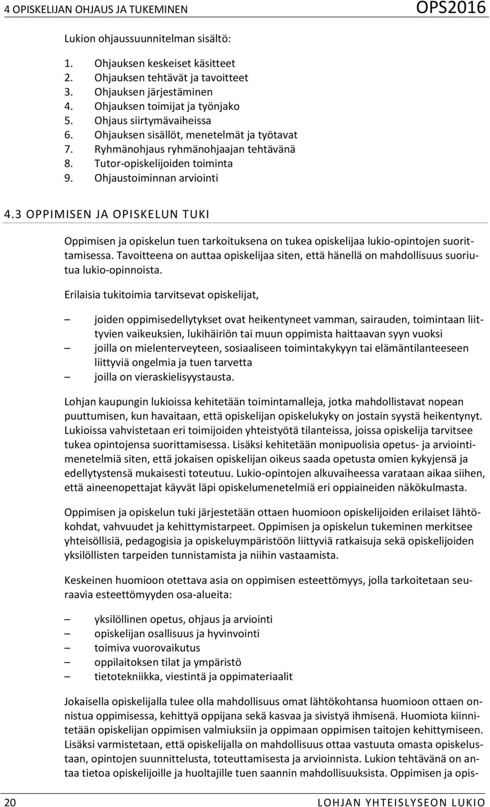 Ohjaustoiminnan arviointi 4.3 OPPIMISEN JA OPISKELUN TUKI Oppimisen ja opiskelun tuen tarkoituksena on tukea opiskelijaa lukio-opintojen suorittamisessa.