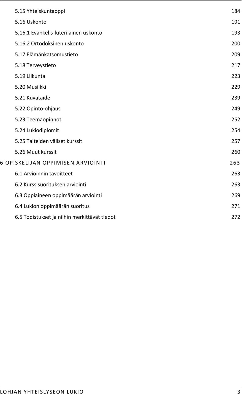 25 Taiteiden väliset kurssit 257 5.26 Muut kurssit 260 6 OPISKELIJAN OPPIMI SEN ARVIOINTI 263 6.1 Arvioinnin tavoitteet 263 6.