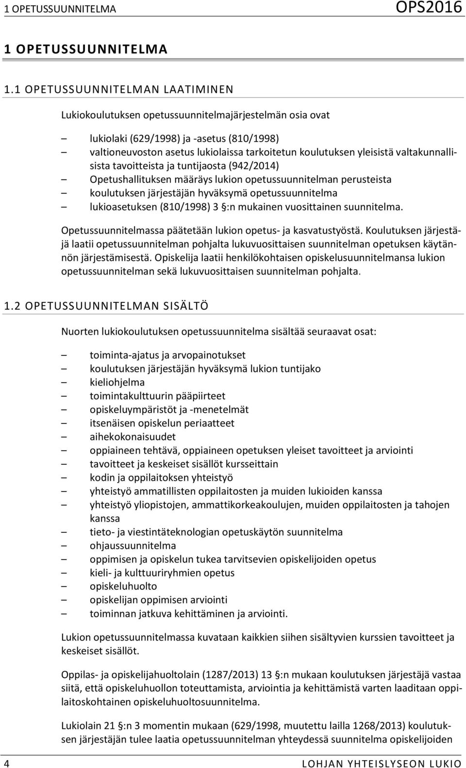 yleisistä valtakunnallisista tavoitteista ja tuntijaosta (942/2014) Opetushallituksen määräys lukion opetussuunnitelman perusteista koulutuksen järjestäjän hyväksymä opetussuunnitelma lukioasetuksen