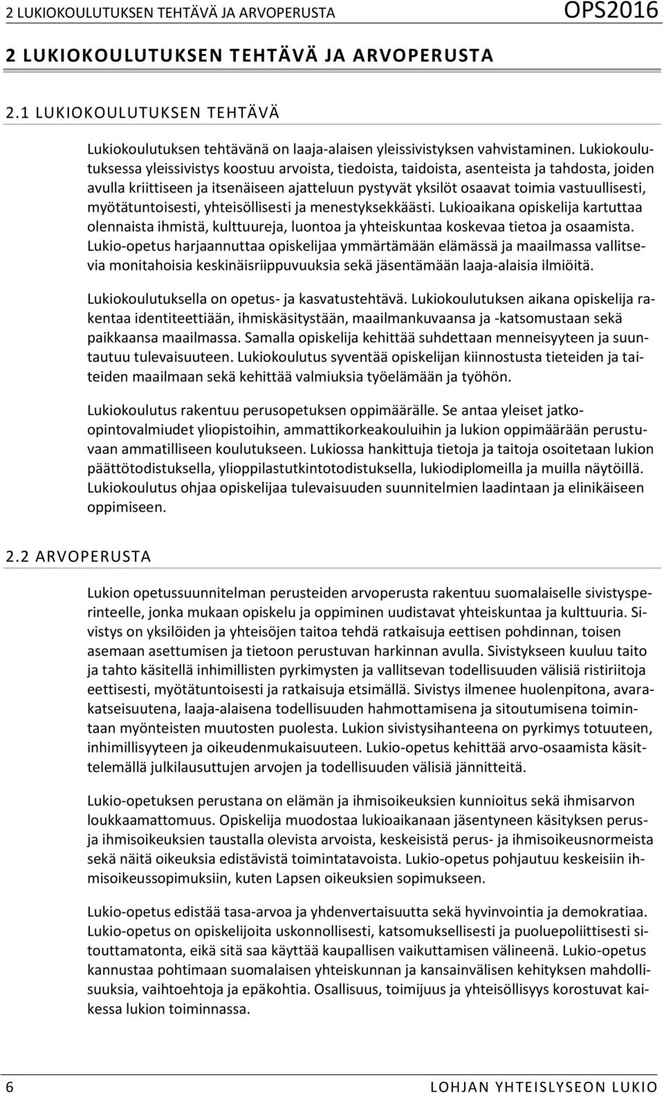 myötätuntoisesti, yhteisöllisesti ja menestyksekkäästi. Lukioaikana opiskelija kartuttaa olennaista ihmistä, kulttuureja, luontoa ja yhteiskuntaa koskevaa tietoa ja osaamista.