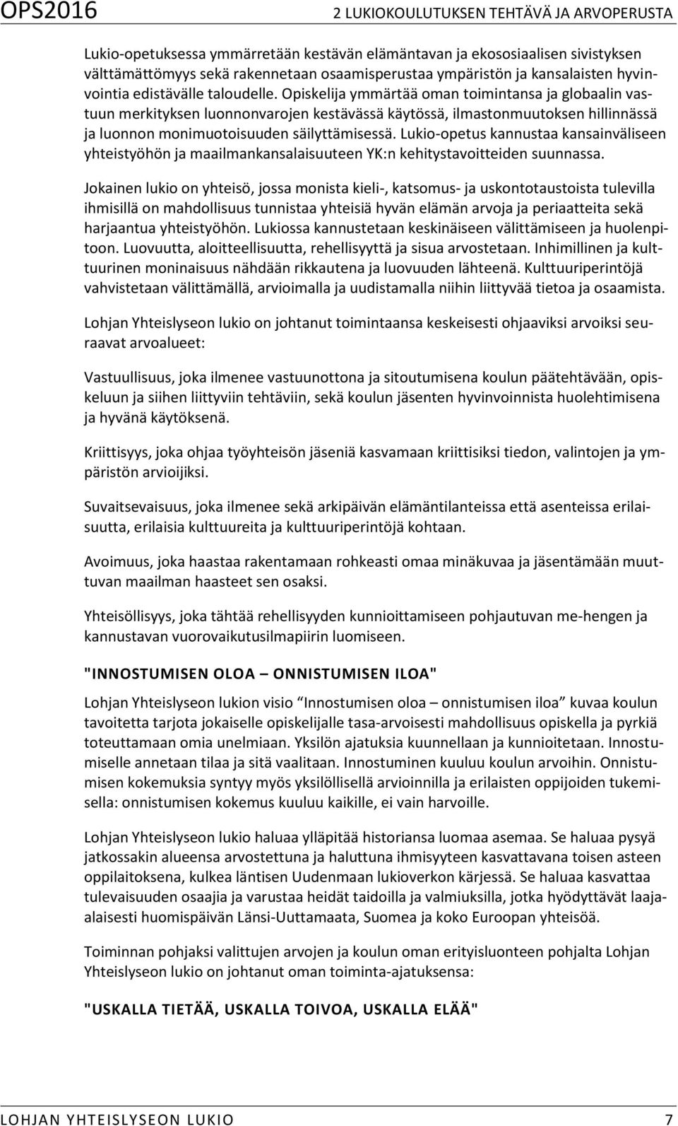 Opiskelija ymmärtää oman toimintansa ja globaalin vastuun merkityksen luonnonvarojen kestävässä käytössä, ilmastonmuutoksen hillinnässä ja luonnon monimuotoisuuden säilyttämisessä.