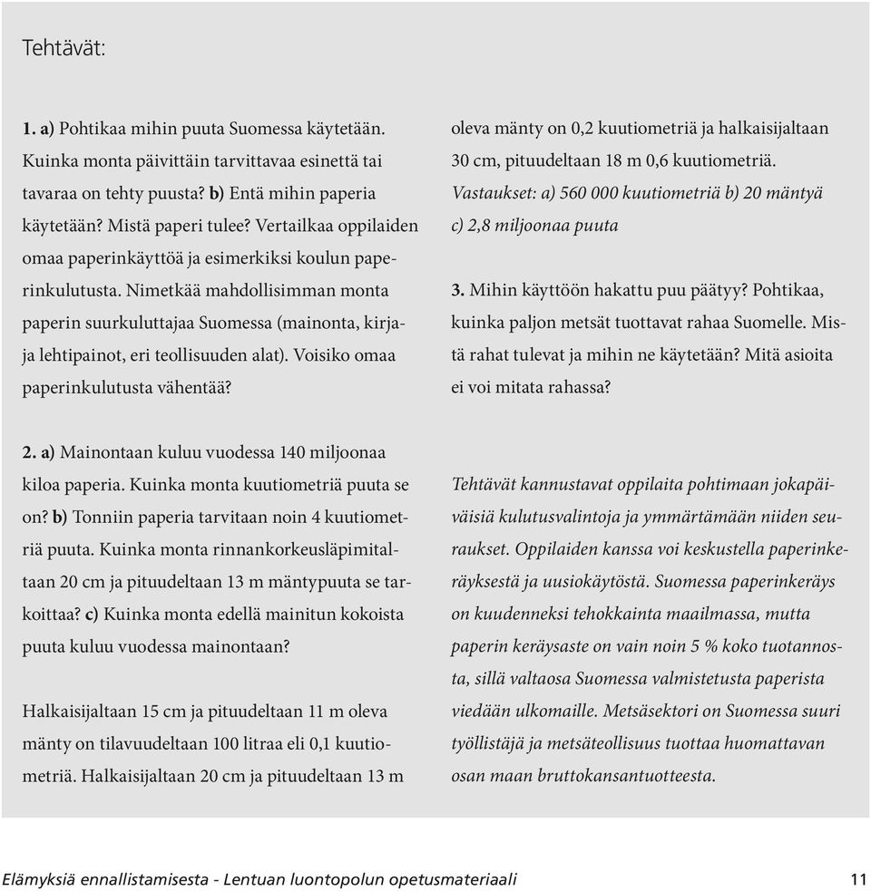 Voisiko omaa paperinkulutusta vähentää? oleva mänty on 0,2 kuutiometriä ja halkaisijaltaan 30 cm, pituudeltaan 18 m 0,6 kuutiometriä.